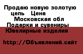 Продаю новую золотую цепь › Цена ­ 52 000 - Московская обл. Подарки и сувениры » Ювелирные изделия   